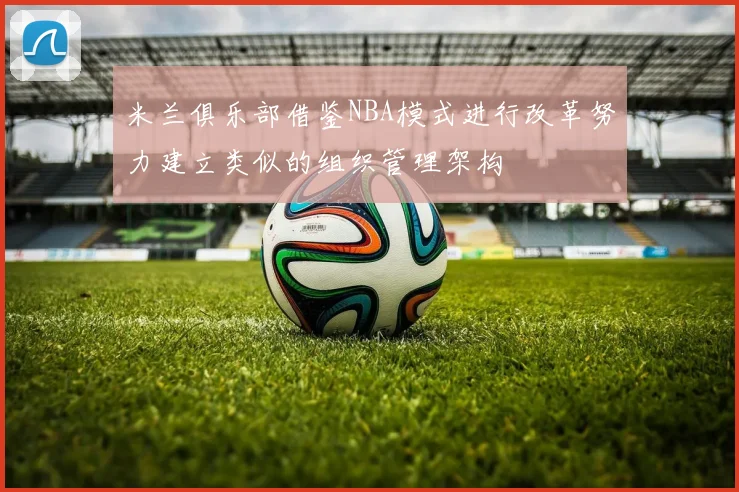 米兰俱乐部借鉴NBA模式进行改革努力建立类似的组织管理架构